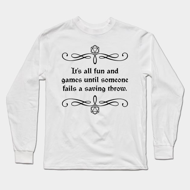 It's All Fun and Games Until Someone Fails a Saving Throw. Long Sleeve T-Shirt by robertbevan